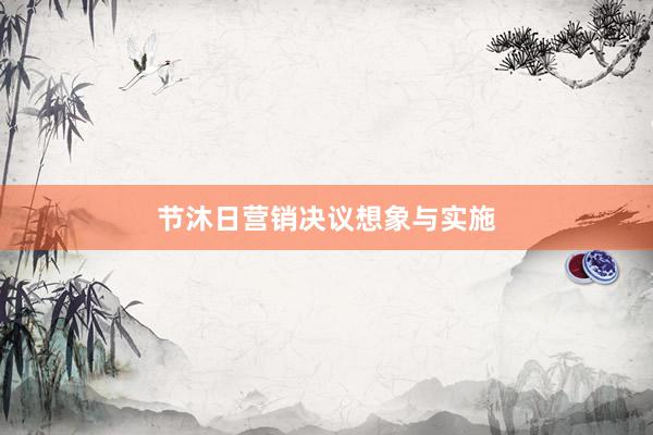 节沐日营销决议想象与实施